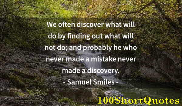 Quote by Albert Einstein: We often discover what will do by finding out what will not do; and probably he who never made a mis...