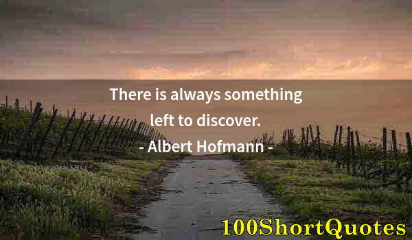 Quote by Albert Einstein: There is always something left to discover.