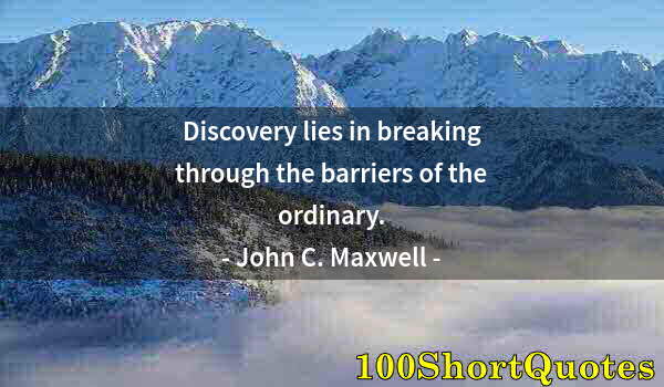 Quote by Albert Einstein: Discovery lies in breaking through the barriers of the ordinary.