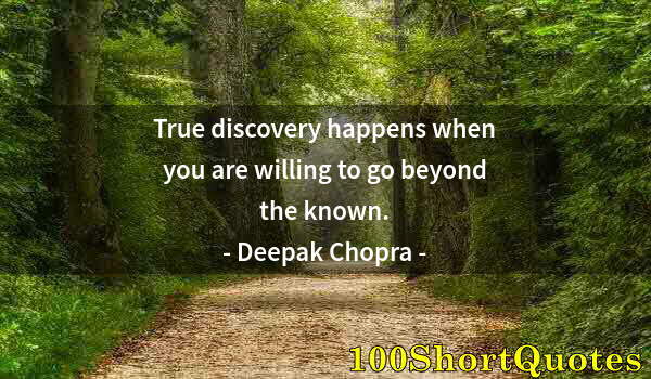 Quote by Albert Einstein: True discovery happens when you are willing to go beyond the known.