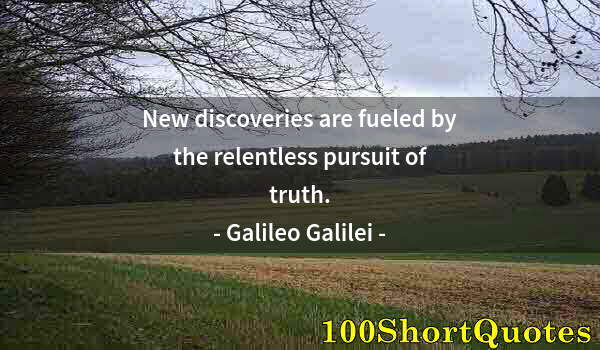 Quote by Albert Einstein: New discoveries are fueled by the relentless pursuit of truth.