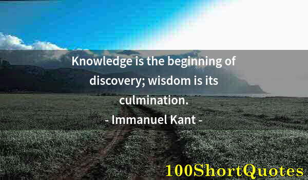 Quote by Albert Einstein: Knowledge is the beginning of discovery; wisdom is its culmination.