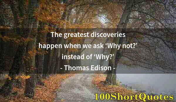 Quote by Albert Einstein: The greatest discoveries happen when we ask ‘Why not?’ instead of ‘Why?’