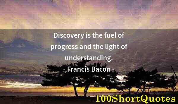 Quote by Albert Einstein: Discovery is the fuel of progress and the light of understanding.