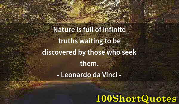 Quote by Albert Einstein: Nature is full of infinite truths waiting to be discovered by those who seek them.