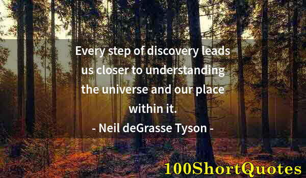 Quote by Albert Einstein: Every step of discovery leads us closer to understanding the universe and our place within it.