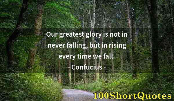 Quote by Albert Einstein: Our greatest glory is not in never falling, but in rising every time we fall.