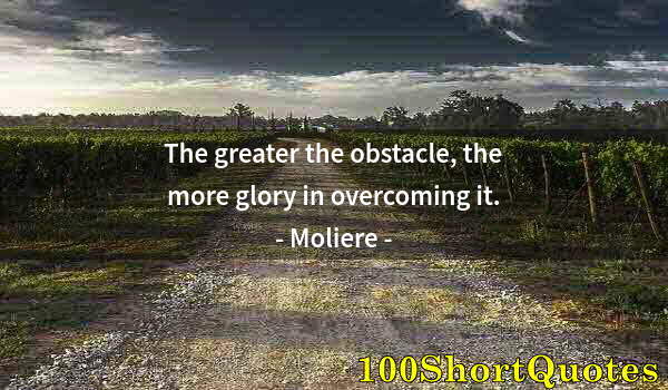 Quote by Albert Einstein: The greater the obstacle, the more glory in overcoming it.