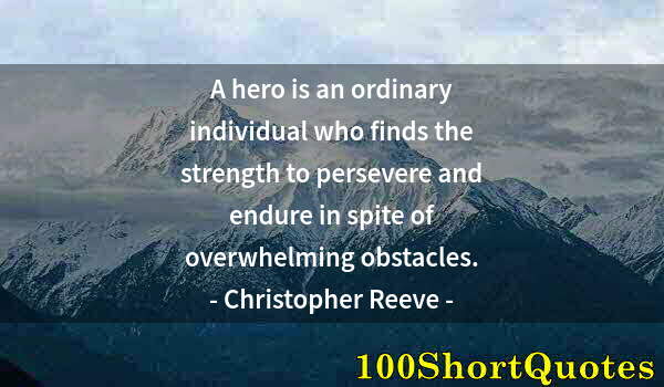 Quote by Albert Einstein: A hero is an ordinary individual who finds the strength to persevere and endure in spite of overwhel...