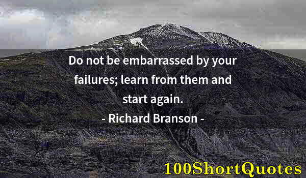 Quote by Albert Einstein: Do not be embarrassed by your failures; learn from them and start again.