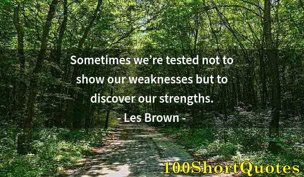 Quote by Albert Einstein: Sometimes we’re tested not to show our weaknesses but to discover our strengths.