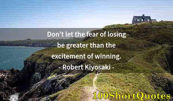 Quote by Albert Einstein: Don’t let the fear of losing be greater than the excitement of winning.