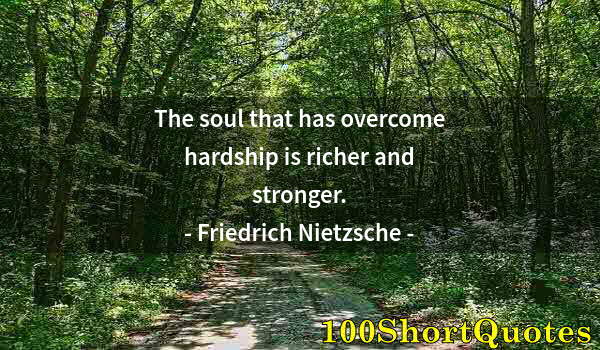 Quote by Albert Einstein: The soul that has overcome hardship is richer and stronger.