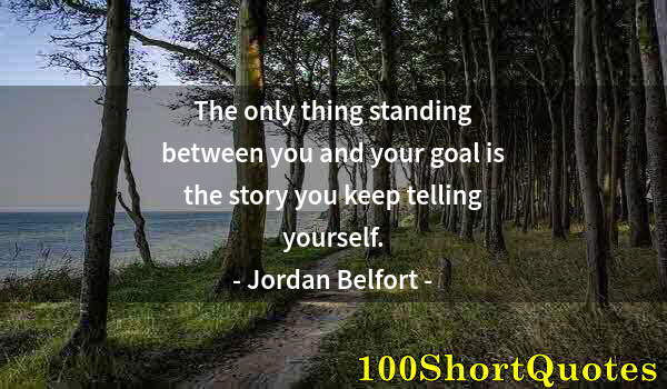 Quote by Albert Einstein: The only thing standing between you and your goal is the story you keep telling yourself.