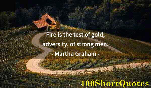 Quote by Albert Einstein: Fire is the test of gold; adversity, of strong men.