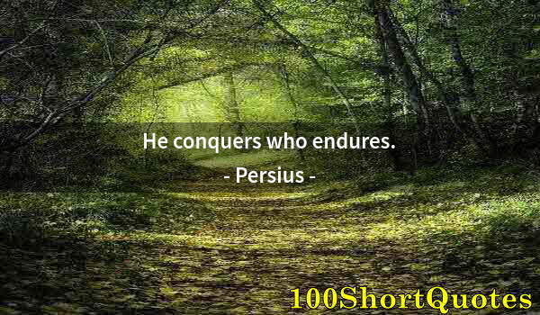 Quote by Albert Einstein: He conquers who endures.