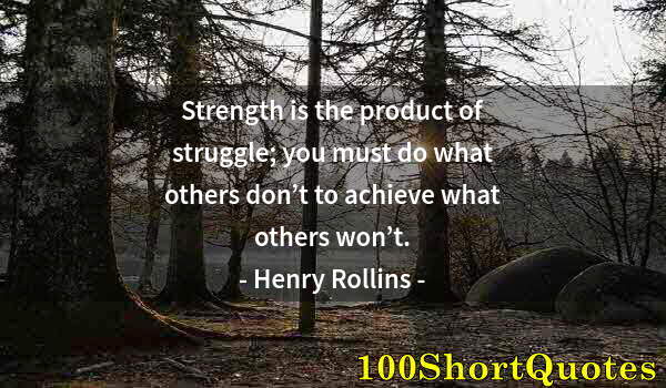 Quote by Albert Einstein: Strength is the product of struggle; you must do what others don’t to achieve what others won’t.