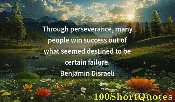 Quote by Albert Einstein: Through perseverance, many people win success out of what seemed destined to be certain failure.