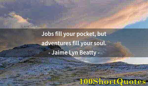 Quote by Albert Einstein: Jobs fill your pocket, but adventures fill your soul.