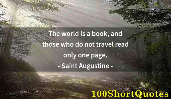 Quote by Albert Einstein: The world is a book, and those who do not travel read only one page.