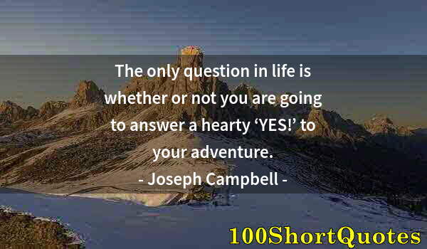 Quote by Albert Einstein: The only question in life is whether or not you are going to answer a hearty ‘YES!’ to your adventur...