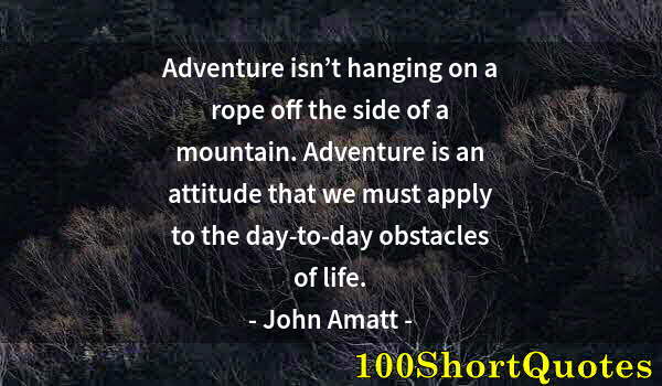 Quote by Albert Einstein: Adventure isn’t hanging on a rope off the side of a mountain. Adventure is an attitude that we must ...