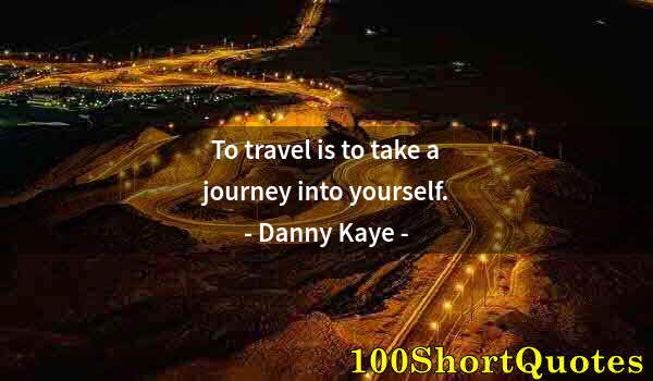 Quote by Albert Einstein: To travel is to take a journey into yourself.