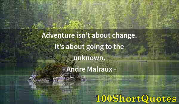 Quote by Albert Einstein: Adventure isn’t about change. It’s about going to the unknown.