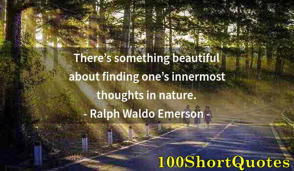 Quote by Albert Einstein: There’s something beautiful about finding one’s innermost thoughts in nature.