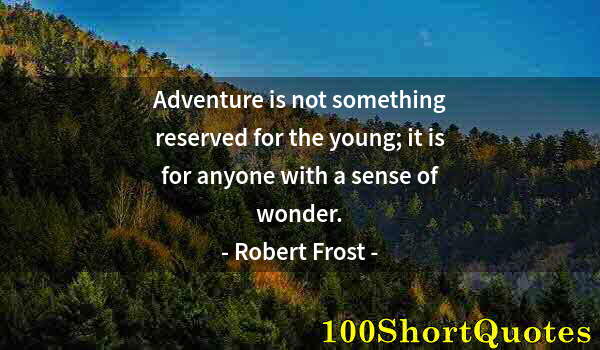 Quote by Albert Einstein: Adventure is not something reserved for the young; it is for anyone with a sense of wonder.