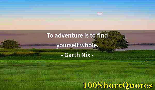 Quote by Albert Einstein: To adventure is to find yourself whole.