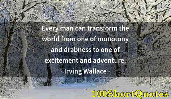 Quote by Albert Einstein: Every man can transform the world from one of monotony and drabness to one of excitement and adventu...