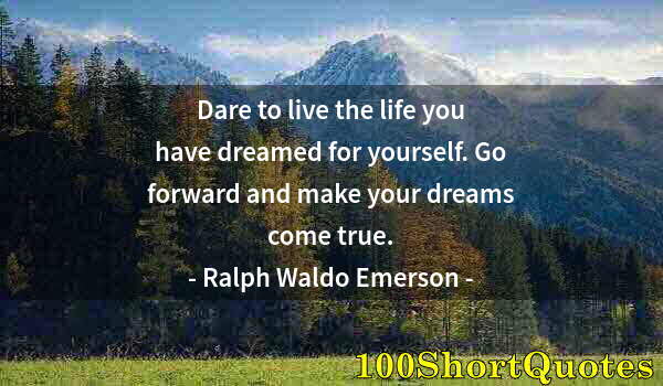 Quote by Albert Einstein: Dare to live the life you have dreamed for yourself. Go forward and make your dreams come true.