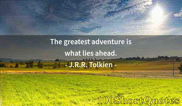 Quote by Albert Einstein: The greatest adventure is what lies ahead.