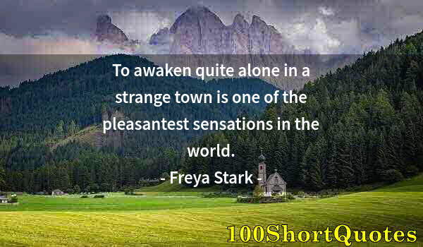 Quote by Albert Einstein: To awaken quite alone in a strange town is one of the pleasantest sensations in the world.