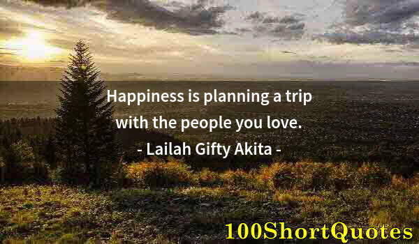 Quote by Albert Einstein: Happiness is planning a trip with the people you love.