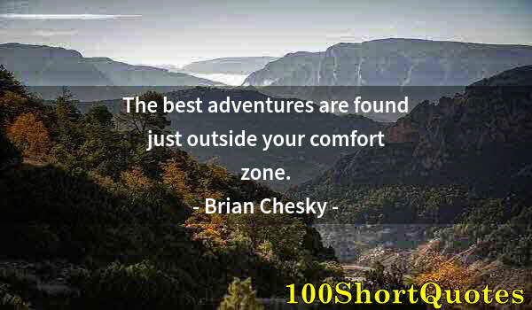 Quote by Albert Einstein: The best adventures are found just outside your comfort zone.