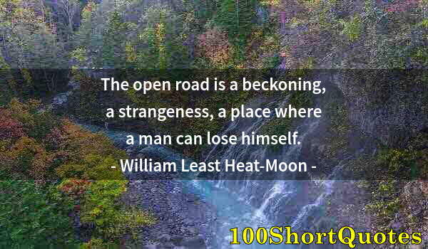 Quote by Albert Einstein: The open road is a beckoning, a strangeness, a place where a man can lose himself.