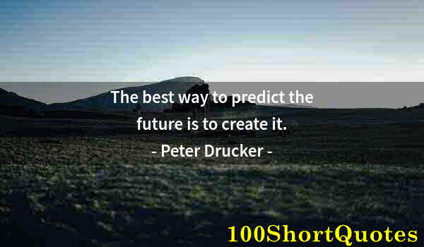 Quote by Albert Einstein: The best way to predict the future is to create it.