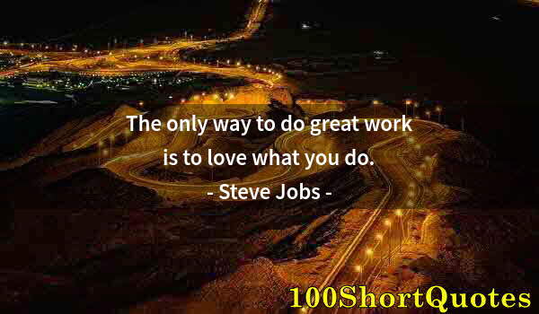 Quote by Albert Einstein: The only way to do great work is to love what you do.