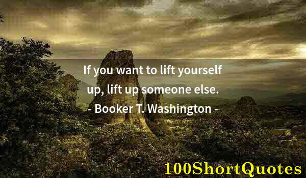 Quote by Albert Einstein: If you want to lift yourself up, lift up someone else.