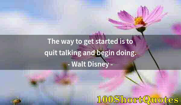 Quote by Albert Einstein: The way to get started is to quit talking and begin doing.