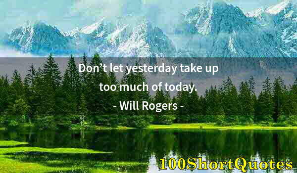 Quote by Albert Einstein: Don’t let yesterday take up too much of today.