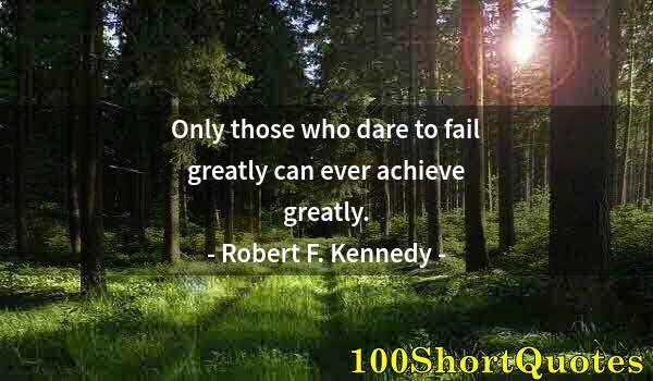 Quote by Albert Einstein: Only those who dare to fail greatly can ever achieve greatly.