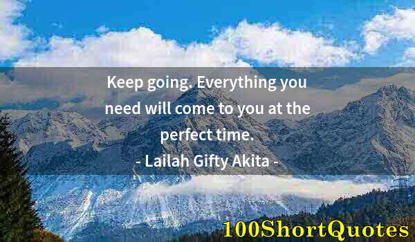 Quote by Albert Einstein: Keep going. Everything you need will come to you at the perfect time.