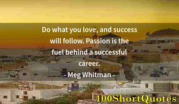 Quote by Albert Einstein: Do what you love, and success will follow. Passion is the fuel behind a successful career.