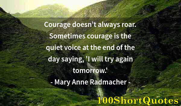 Quote by Albert Einstein: Courage doesn’t always roar. Sometimes courage is the quiet voice at the end of the day saying, 'I w...