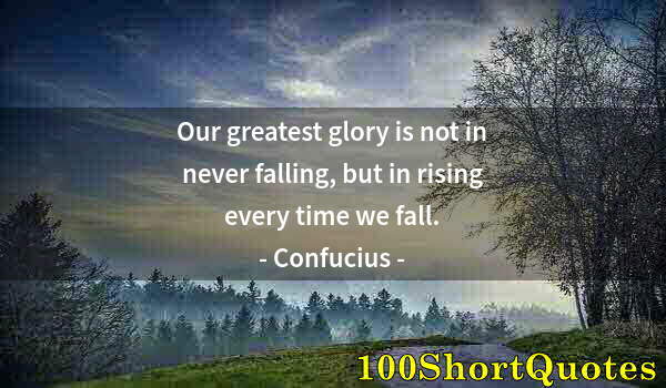 Quote by Albert Einstein: Our greatest glory is not in never falling, but in rising every time we fall.