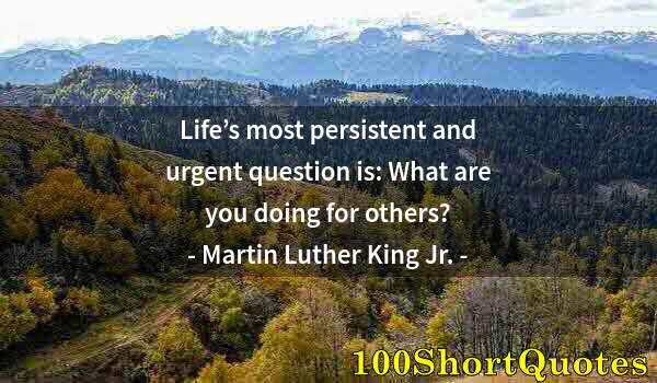 Quote by Albert Einstein: Life’s most persistent and urgent question is: What are you doing for others?