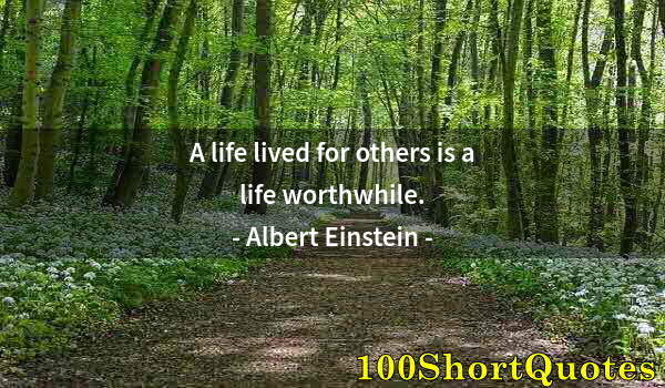 Quote by Albert Einstein: A life lived for others is a life worthwhile.